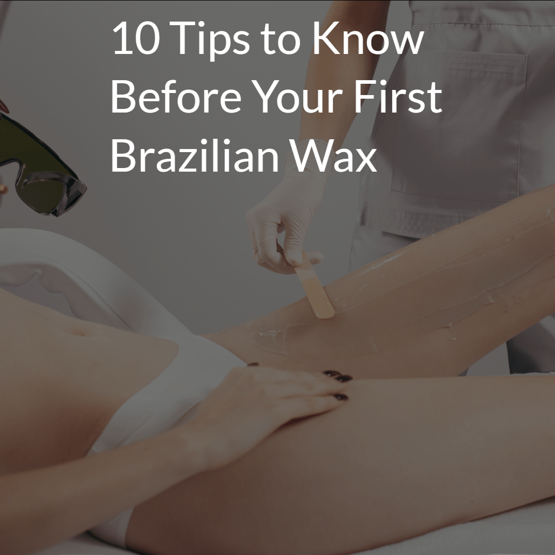 10 Tips to Know Before Your First Brazilian Wax