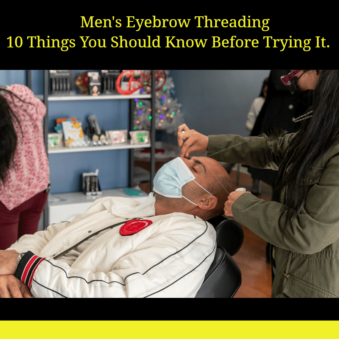 Male Eyebrow Threading 10 Things You Need to Know Before Trying It